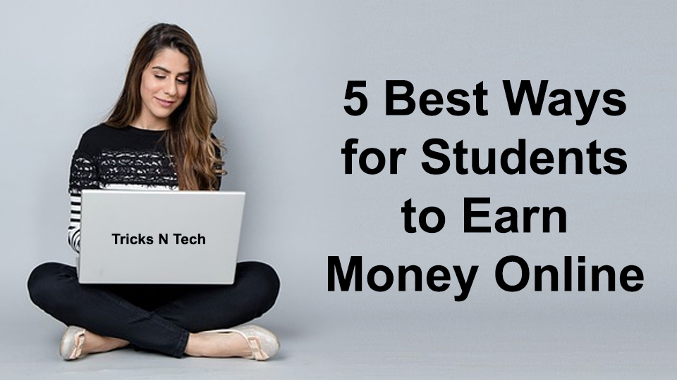 5 Best Ways For Students To Earn Money Online Tricks N Tech 5 Best Ways For Students To Earn Money Online Tricks N Tech