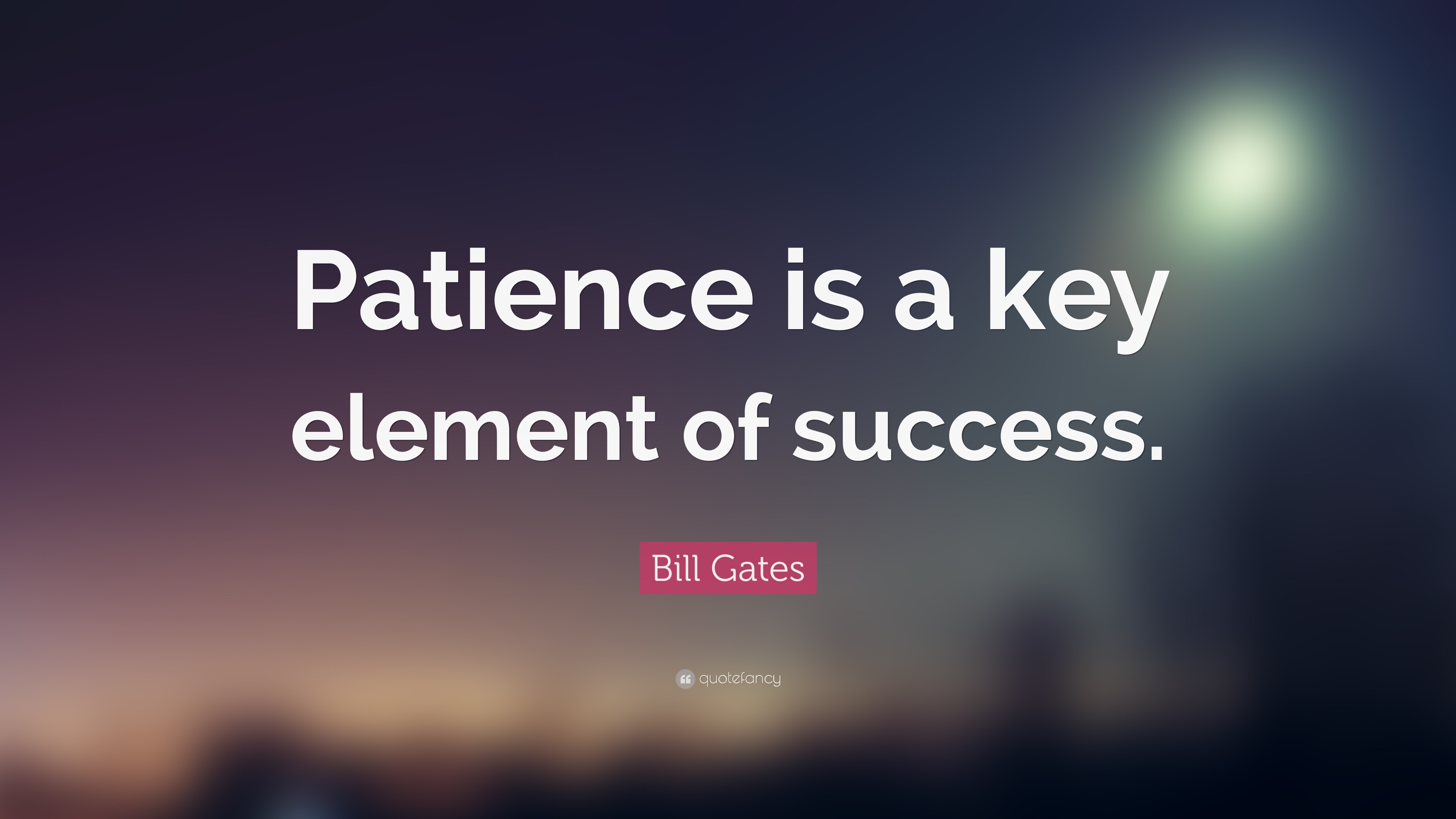 Bill Gates Quote Patience Is A Key Element Of Success Bill Gates Quote Patience Is A Key Element Of Success