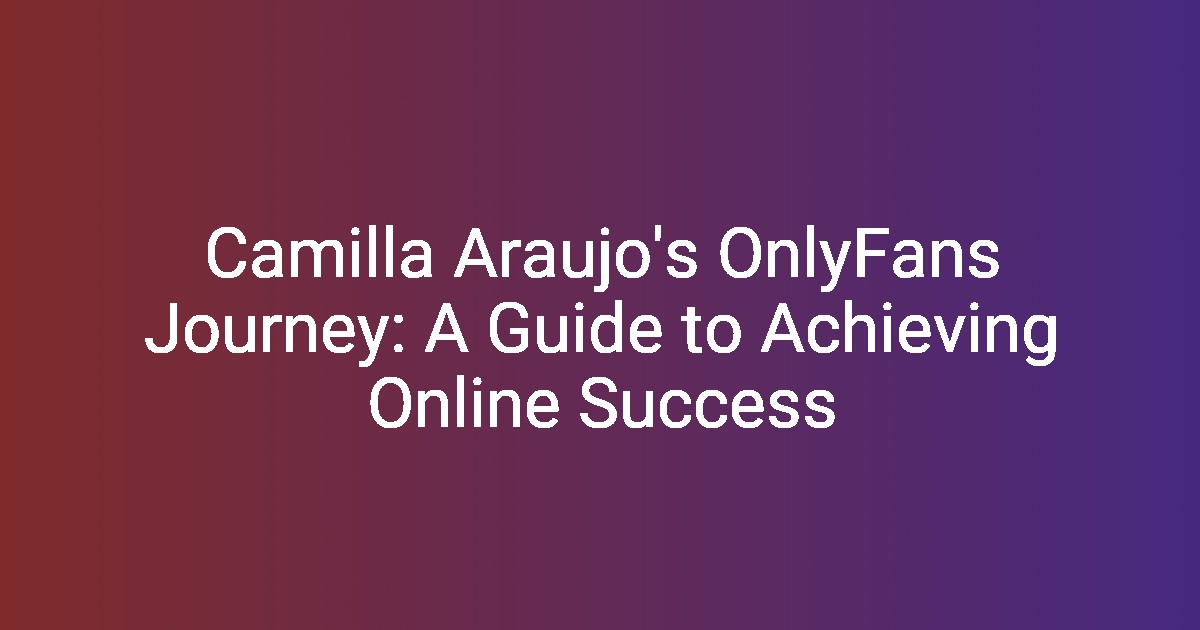 Camilla Araujo Onlyfans Leak Exploring The Controversy Impact Camilla Araujo Onlyfans Leak Exploring The Controversy Impact