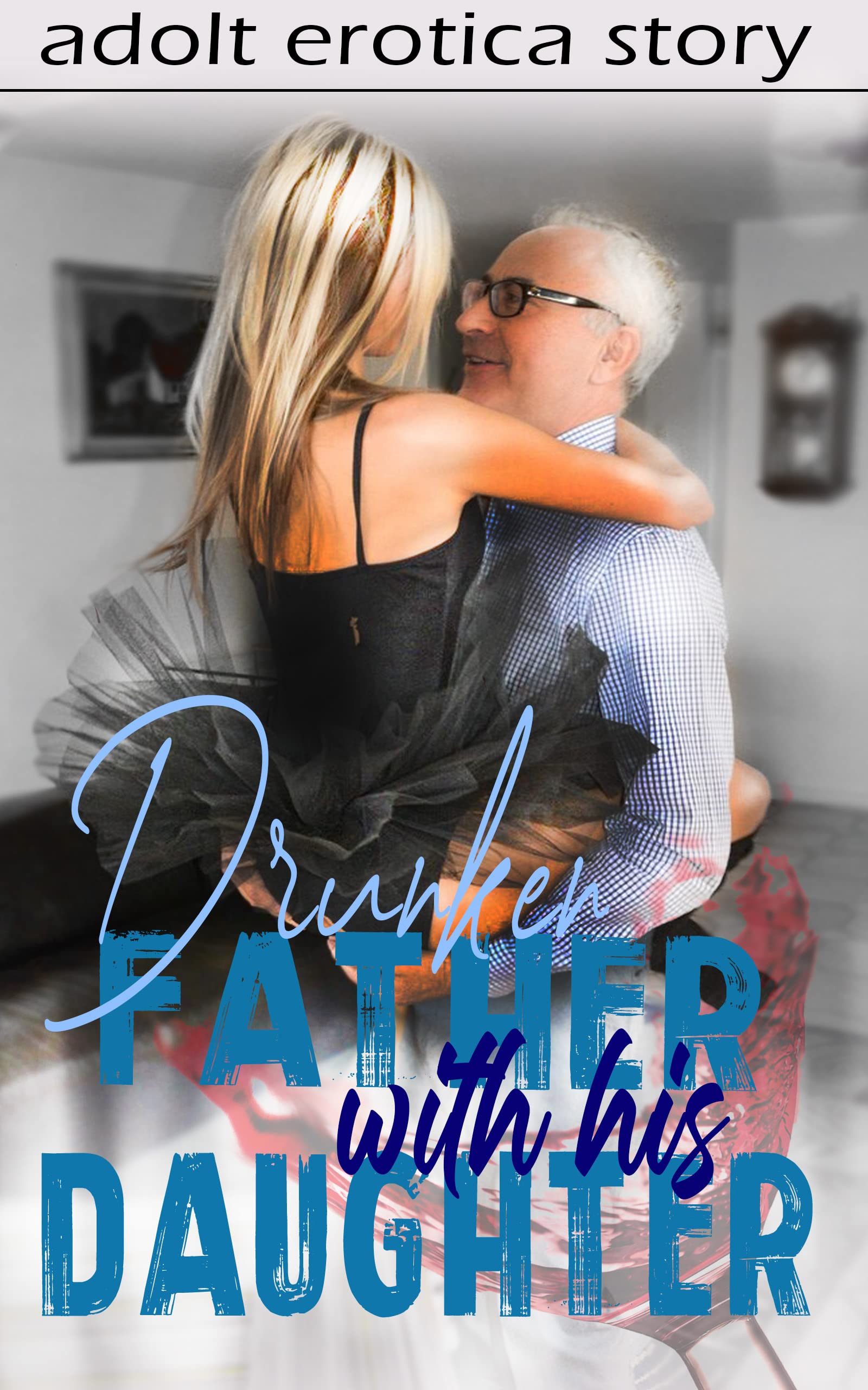 Drunken Father With His Daughter Hottest Story Of Erotica Taboo Drunken Father With His Daughter Hottest Story Of Erotica Taboo