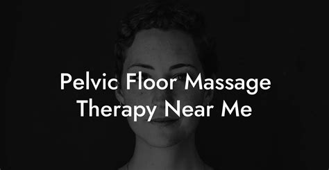 Pelvic Floor Massage Near Me Pelvic Floor Massage Near Me