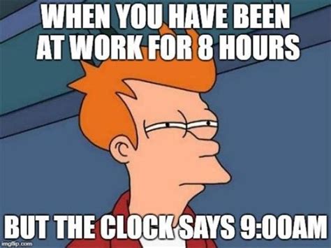 When You Have Been At Work For 8 Hours But The Clock Says 9Am Pictures When You Have Been At Work For 8 Hours But The Clock Says 9Am Pictures