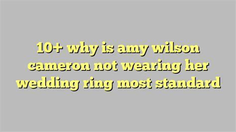 Why Is Amy Wilson Not Wearing Her Wedding Ring Why Is Amy Wilson Not Wearing Her Wedding Ring